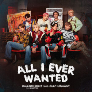 【BALLISTIK BOYZ】本日リリース！！タイの人気俳優 GULF KANAWUT(ガルフ・カナウット)と初コラボ曲「All I Ever Wanted feat. GULF KANAWUT」日本時間18時にMV公開！