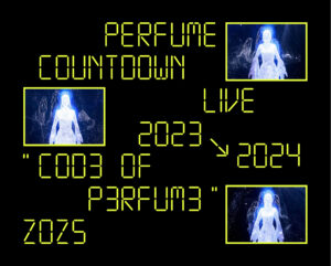 Perfume 5月22日(水)にリリースのライブ映像商品 Blu-ray＆DVD「Perfume Countdown Live 2023→2024 “COD3 OF P3RFUM3” ZOZ5」のジャケット写真＆特典映像詳細を発表！