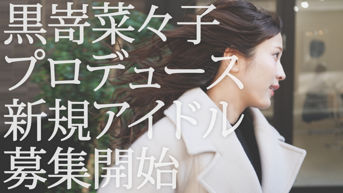 黒嵜菜々子アイドルグループプロデュース始動。自身もグループ参加へ！！！